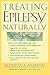Treating Epilepsy Naturally : A Guide to Alternative and Adjunct Therapies