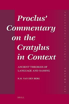 Proclus' Commentary on the Cratylus in Context: Ancient Theories of Language and Naming (Philosophia Antiqua, 112)