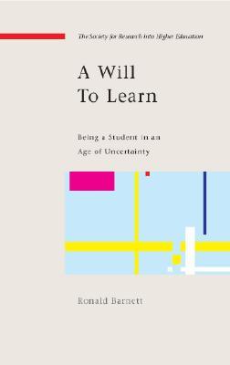 A will to learn: being a student in an age of uncertainty: Being a Student in an Age of Uncertainty (Society for Research Into Higher Education)