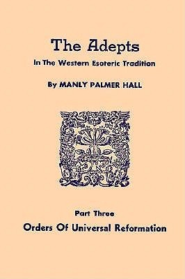 Orders of Universal Reformation (The Adepts In The Western Esoteric Tradition, Part Three)