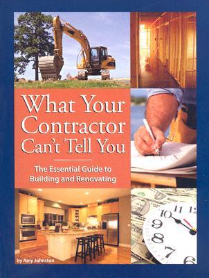 What Your Contractor Can't Tell You: The Essential Guide to Building and Renovating (Paperback)