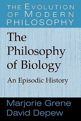 The Philosophy of Biology: An Episodic History (The Evolution of Modern Philosophy)