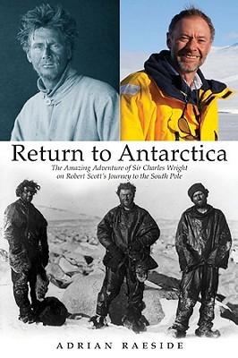 Return to Antarctica: The Amazing Adventure of Sir Charles Wright on Robert Scott's Journey to the South Pole (Hardcover)