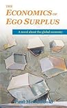 The Economics of Ego Surplus: A Novel About the Global Economy