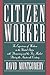 Citizen Worker: The Experience of Workers in the United States with Democracy and the Free Market during the Nineteenth Century