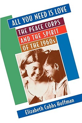 All You Need Is Love: The Peace Corps and the Spirit of the 1960s (Paperback)