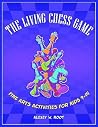 The Living Chess Game: Fine Arts Activities for Kids 9–14 The Living Chess Game: Fine Arts Activities for Kids 9–14
