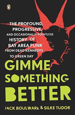 Gimme Something Better: The Profound, Progressive, and Occasionally Pointless History of Bay Area Punk from Dead Kennedys to Green Day (Paperback)