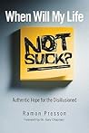 When Will My Life Not Suck? Authentic Hope for the Disillusioned by Ramon L. Presson