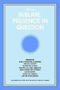 Of the Sublime: Presence in Question: Essays by Jean-Francois Courtine, Michel Deguy, Eliane Escoubas, Philippe Lacoue-Labarthe, Jean-Francois ... Rogozinski