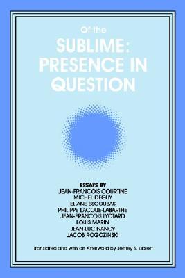 Of the Sublime: Presence in Question: Essays by Jean-Francois Courtine, Michel Deguy, Eliane Escoubas, Philippe Lacoue-Labarthe, Jean-Francois ... Rogozinski (Intersections Phil Crit Theory)