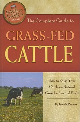 The Complete Guide to Grass-Fed Cattle How to Raise Your Cattle on Natural Grass for Fun and Profit (Back-To-Basics)