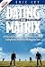 The Dating Matrix -A 28 Day Comprehensive Manual For Approaching, Initiating and Creating Romantic Relationships with Women You Desire