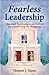 Fearless Leadership How High Performing Organizations Are Transforming the Workplace!