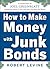 How to Make Money with Junk Bonds by Robert Levine