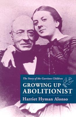 Growing Up Abolitionist: The Story of the Garrison Children (Paperback)