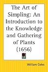 The Art of Simpling: An Introduction to the Knowledge and Gathering of Plants The Art of Simpling: An Introduction to the Knowledge and Gathering of Plants