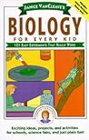 Biology For Every Kid: 101 Easy Experiments That Really Work