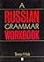 Russian Grammar Workbook by Terence Wade