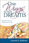 Give Wings to Your Dreams: Reawaken Your Joy And Passion for Life