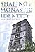 Shaping a Monastic Identity...