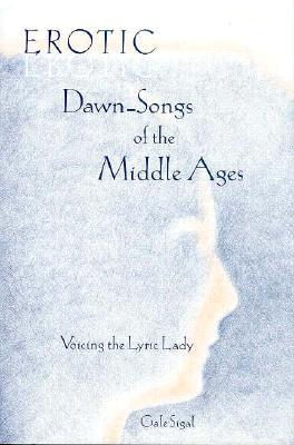Erotic Dawn-Songs of the Middle Ages: Voicing the Lyric Lady (Hardcover)