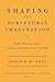 Shaping the Scriptural Imagination by Donald H. Juel