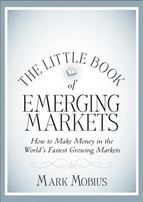 The Little Book of Emerging Markets: How To Make Money in the World's Fastest Growing Markets (Little Books. Big Profits)