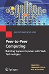 Peer-to-Peer Computing: Building Supercomputers with Web Technologies (Computer Communications and Networks) Peer-to-Peer Computing: Building Supercomputers with Web Technologies (Computer Communications and Networks)