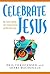 Celebrate Jesus: The Stories Behind Your Favorite Praise and Worship Songs