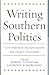 Writing Southern Politics: Contemporary Interpretations and Future Directions