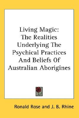 Living Magic: The Realities Underlying The Psychical Practices And Beliefs Of Australian Aborigines (Paperback)