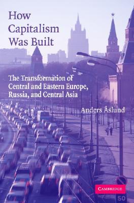 How Capitalism Was Built: The Transformation of Central and Eastern Europe, Russia, and Central Asia (Paperback)
