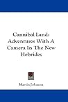 Cannibal-Land: Adventures With A Camera In The New Hebrides