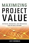 Maximizing Project Value: Defining, Managing, and Measuring for Optimal Return