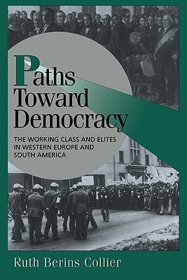 Paths toward Democracy: The Working Class and Elites in Western Europe and South America (Cambridge Studies in Comparative Politics)