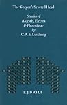 The Gorgon's Severed Head: Studies in Alcestis, Electra and Phoenissae (Mnemosyne, Supplements, 153)