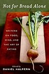 Not for Bread Alone: Writers on Food, Wine, and the Art of Eating – A Delectable Anthology by Acclaimed Literary Artists