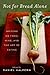 Not for Bread Alone: Writers on Food, Wine, and the Art of Eating – A Delectable Anthology by Acclaimed Literary Artists