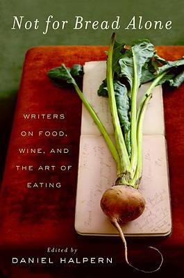 Not for Bread Alone: Writers on Food, Wine, and the Art of Eating (Paperback)