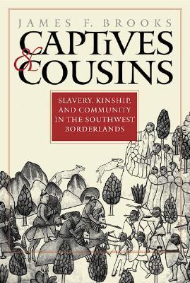 Captives and Cousins: Slavery, Kinship, and Community in the Southwest Borderlands (Paperback)