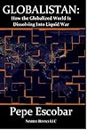 Globalistan: How the Globalized World is Dissolving Into Liquid War Globalistan: How the Globalized World is Dissolving Into Liquid War
