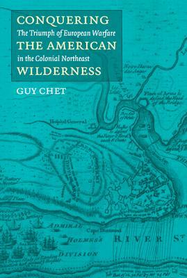 Conquering the American Wilderness: The Triumph of European Warfare in the Colonial Northeast (Paperback)