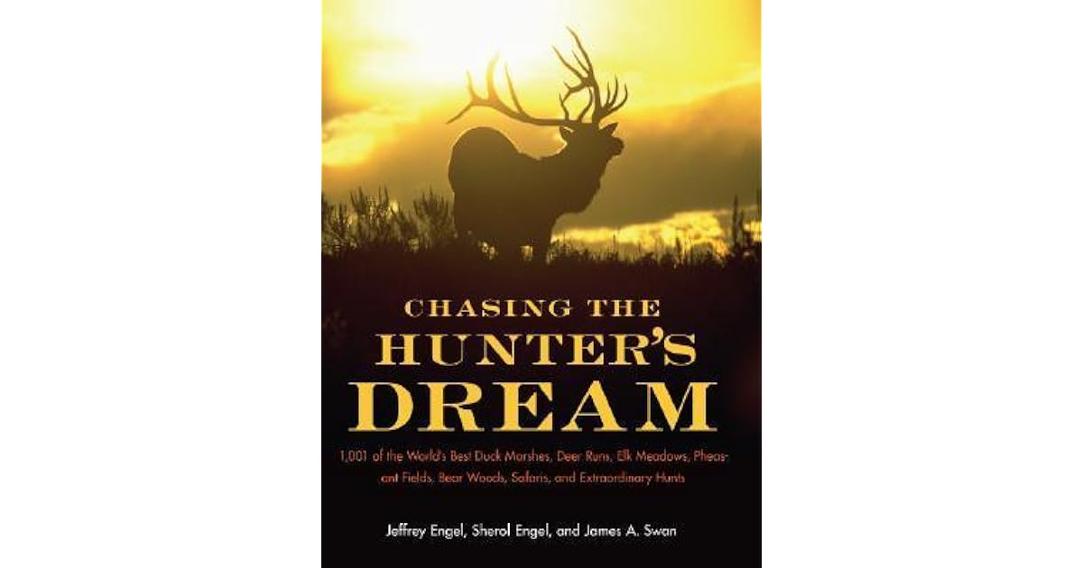 Chasing the Hunter's Dream 1,001 of the World's Best Duck Marshes
