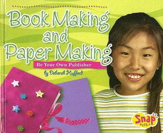 Bookmaking and Papermaking: Be Your Own Publisher (Library Binding)