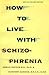 How to Live With Schizophrenia