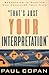 That's Just Your Interpretation: Responding to Skeptics Who Challenge Your Faith