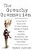 The Grouchy Grammarian: A How-Not-To Guide to the 47 Most Common Mistakes in English Made by Journalists, Broadcasters, and Others Who Should Know Better
