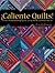 Caliente Quilts: Create Breathtaking Quilts Using Bold Colored Fabrics