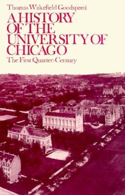 A History of the University of Chicago, Founded by John D. Rockefeller: The First Quarter-Century (Phoenix Book; P542)